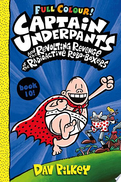 Captain Underpants and the Revolting Revenge of the Radioactive Robo-Boxers: Color Edition (Captain Underpants #10): From the Creator of Dog Man